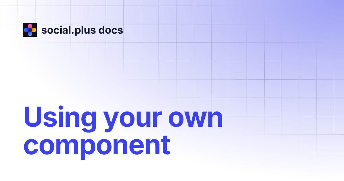 Using your own component | Social+ Docs